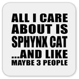 All I Care About Is Sphynx Cat - Drink Coaster