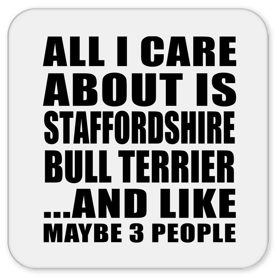 All I Care About Is Staffordshire Bull Terrier - Drink Coaster