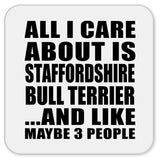 All I Care About Is Staffordshire Bull Terrier - Drink Coaster
