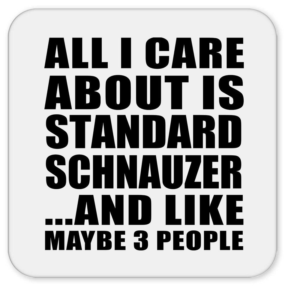 All I Care About Is Standard Schnauzer - Drink Coaster