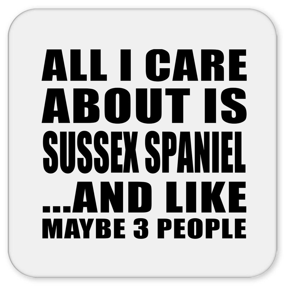 All I Care About Is Sussex Spaniel - Drink Coaster