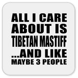 All I Care About Is Tibetan Mastiff - Drink Coaster