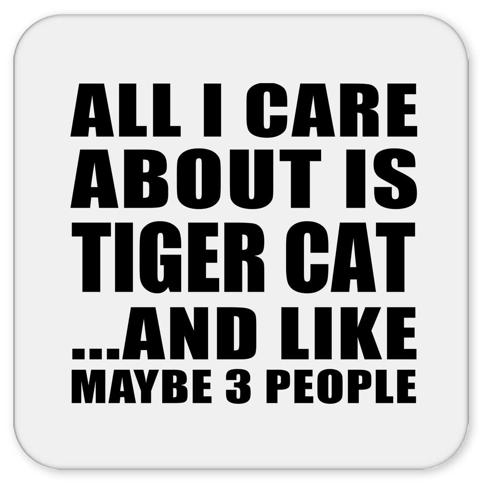 All I Care About Is Tiger Cat - Drink Coaster