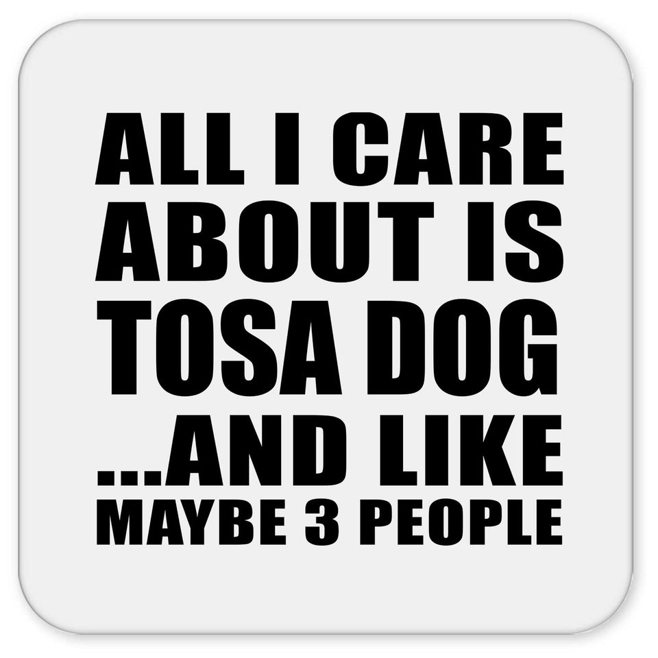 All I Care About Is Tosa Dog - Drink Coaster