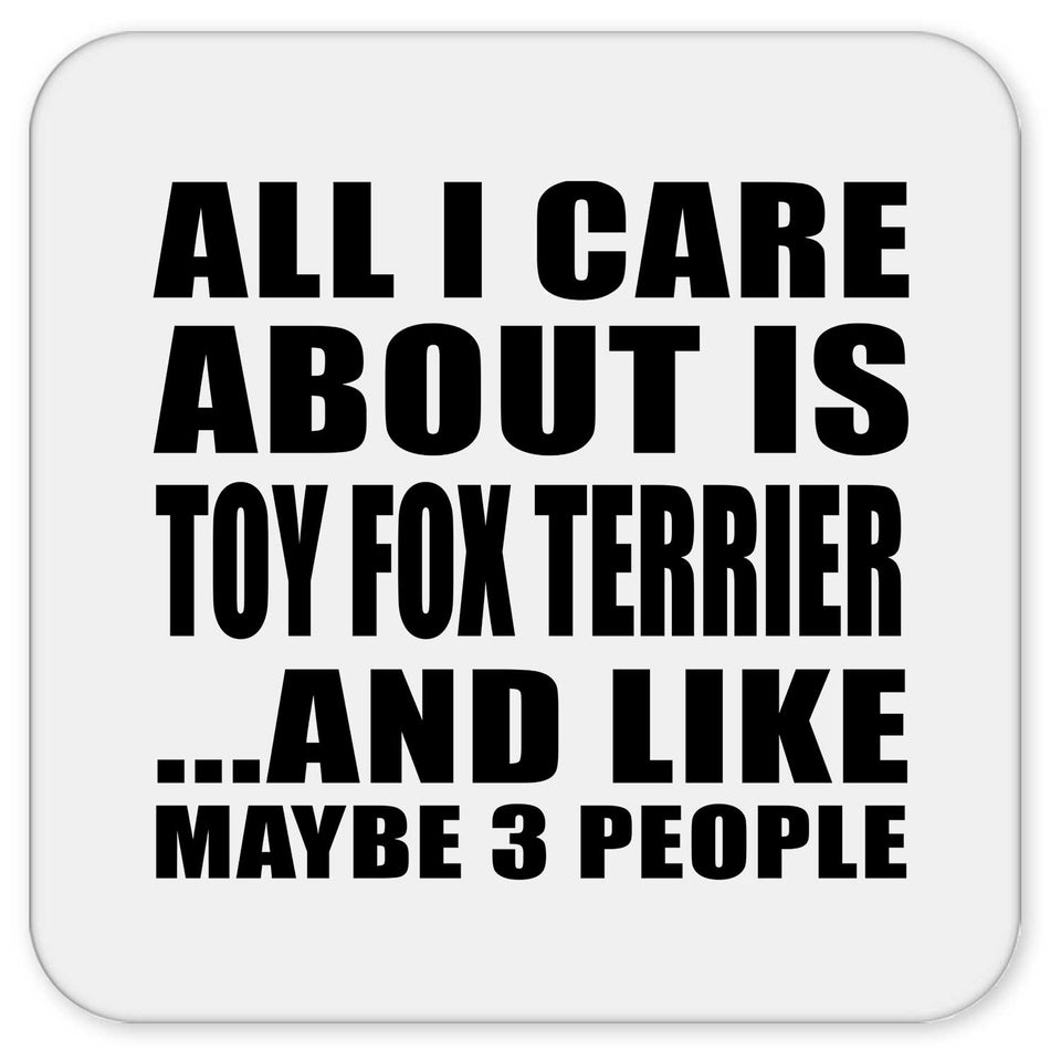 All I Care About Is Toy Fox Terrier - Drink Coaster