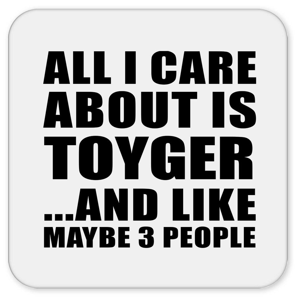 All I Care About Is Toyger - Drink Coaster