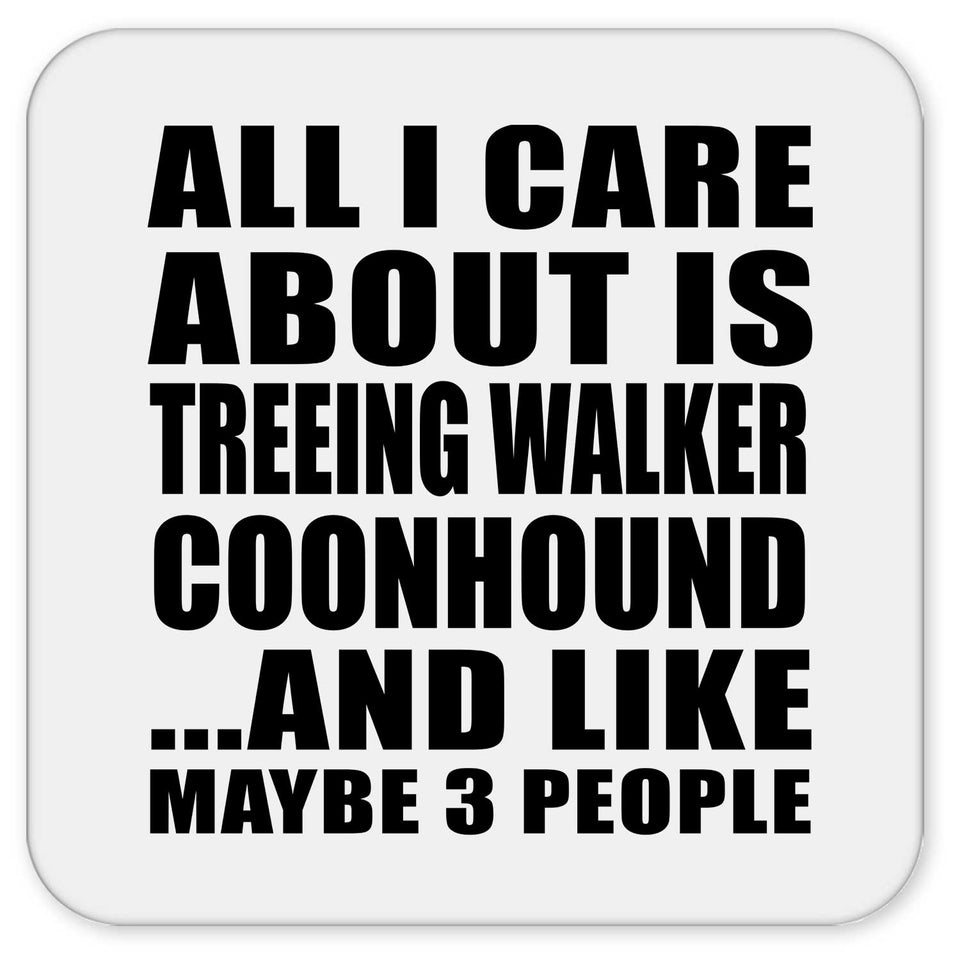 All I Care About Is Treeing Walker Coonhound - Drink Coaster