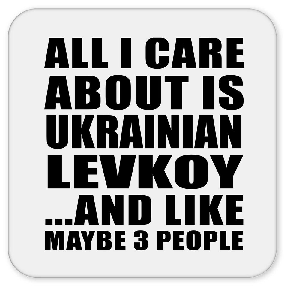 All I Care About Is Ukrainian Levkoy - Drink Coaster