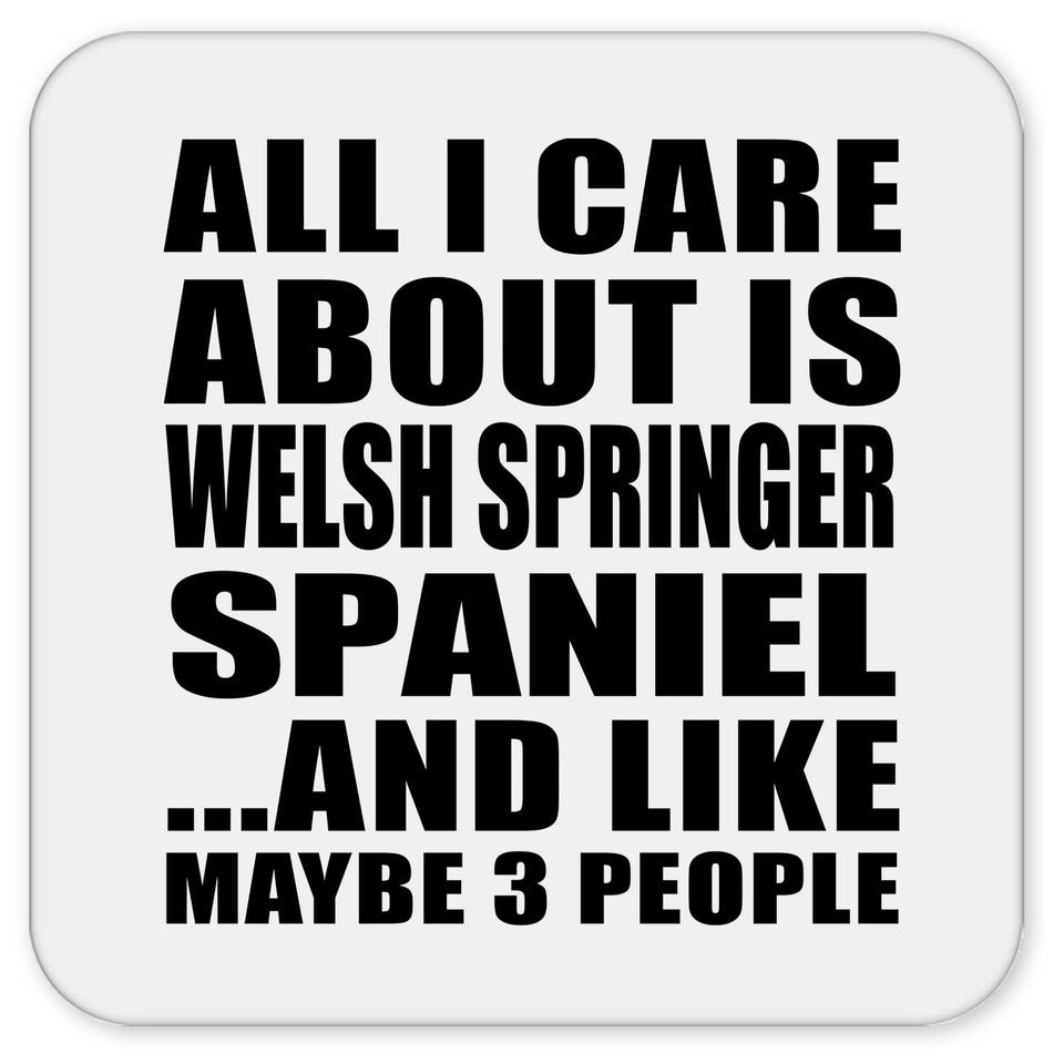 All I Care About Is Welsh Springer Spaniel - Drink Coaster