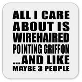 All I Care About Is Wirehaired Pointing Griffon - Drink Coaster