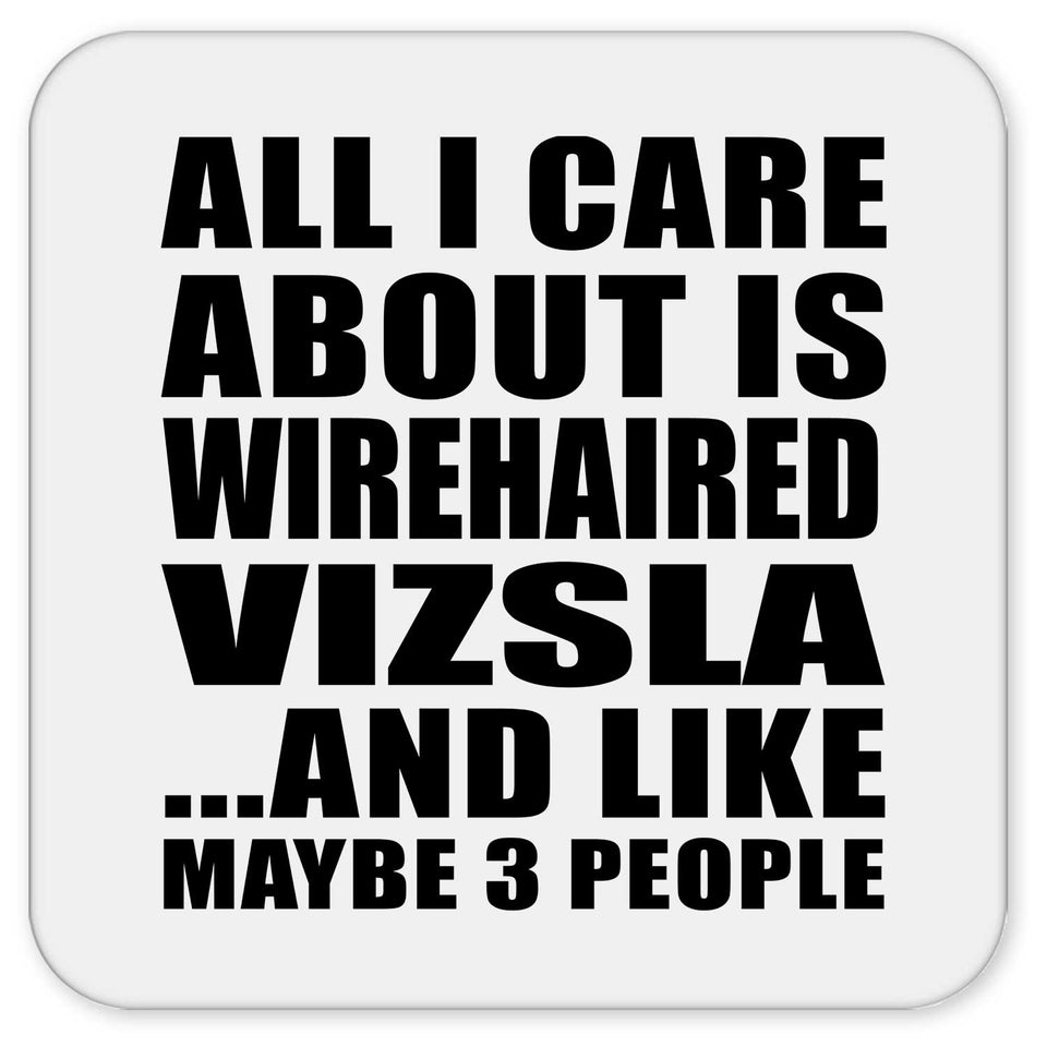 All I Care About Is Wirehaired Vizsla - Drink Coaster