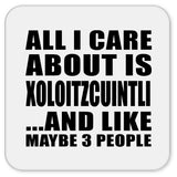 All I Care About Is Xoloitzcuintli - Drink Coaster