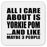 All I Care About Is Yorkie Pom - Drink Coaster