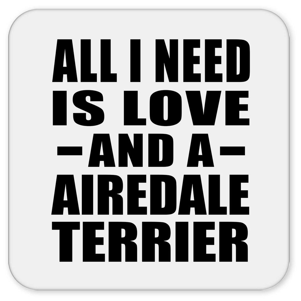 All I Need Is Love And A Airedale Terrier - Drink Coaster
