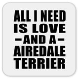 All I Need Is Love And A Airedale Terrier - Drink Coaster