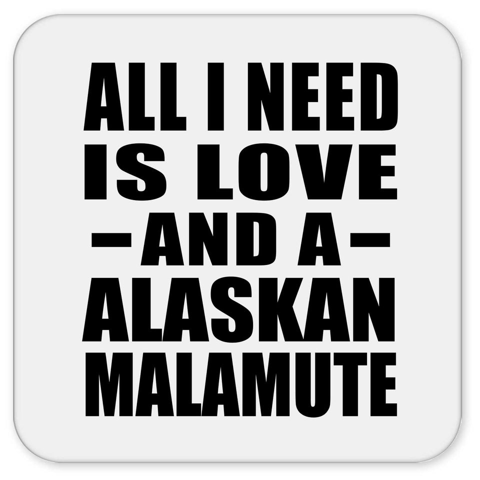All I Need Is Love And A Alaskan Malamute - Drink Coaster