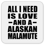 All I Need Is Love And A Alaskan Malamute - Drink Coaster