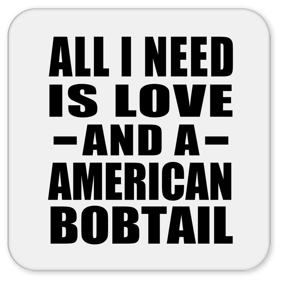 All I Need Is Love And A American Bobtail - Drink Coaster