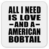 All I Need Is Love And A American Bobtail - Drink Coaster