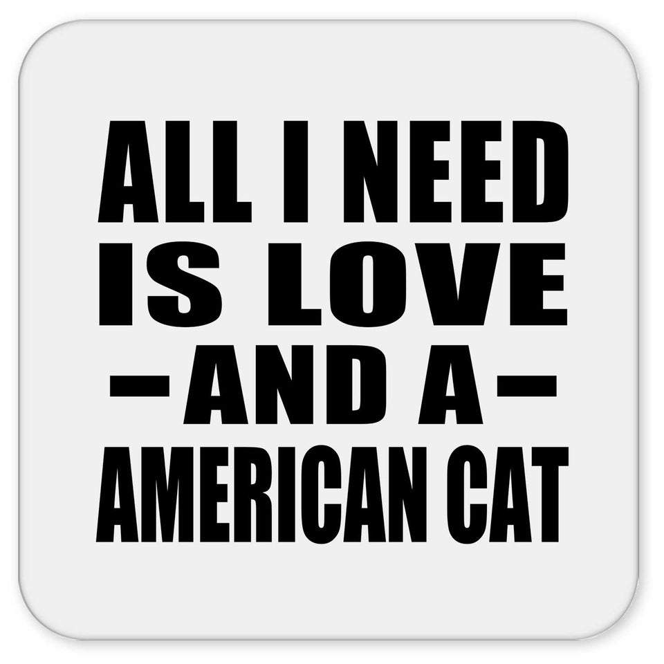 All I Need Is Love And A American Cat - Drink Coaster