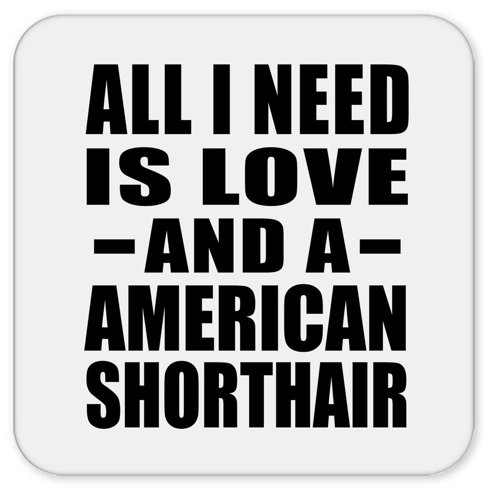 All I Need Is Love And A American Shorthair - Drink Coaster