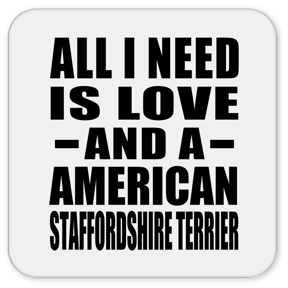 All I Need Is Love And A American Staffordshire Terrier - Drink Coaster