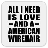 All I Need Is Love And A American Wirehair - Drink Coaster