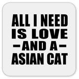 All I Need Is Love And A Asian Cat - Drink Coaster