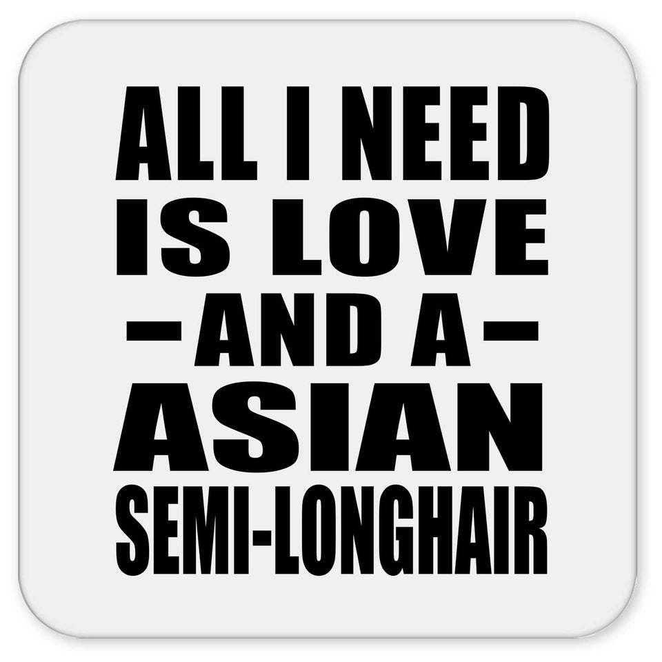 All I Need Is Love And A Asian Semi-Longhair - Drink Coaster