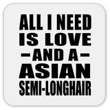 All I Need Is Love And A Asian Semi-Longhair - Drink Coaster