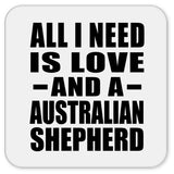 All I Need Is Love And A Australian Shepherd - Drink Coaster