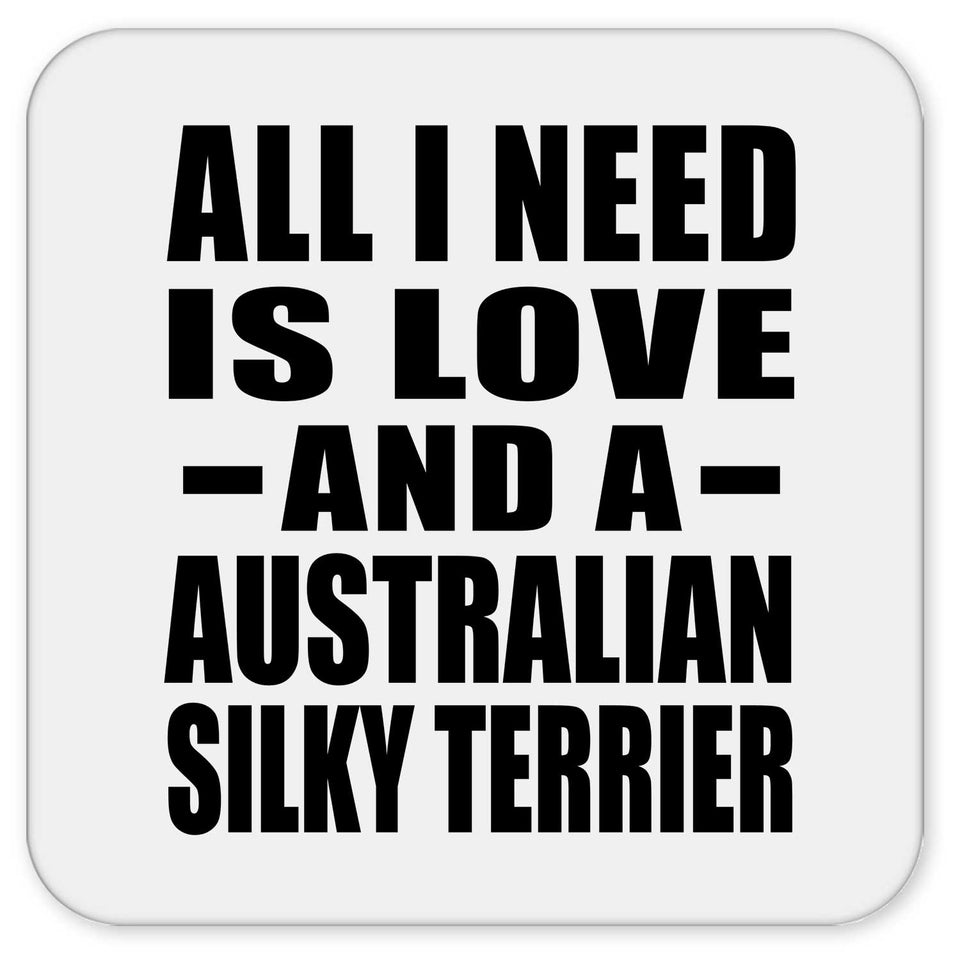 All I Need Is Love And A Australian Silky Terrier - Drink Coaster
