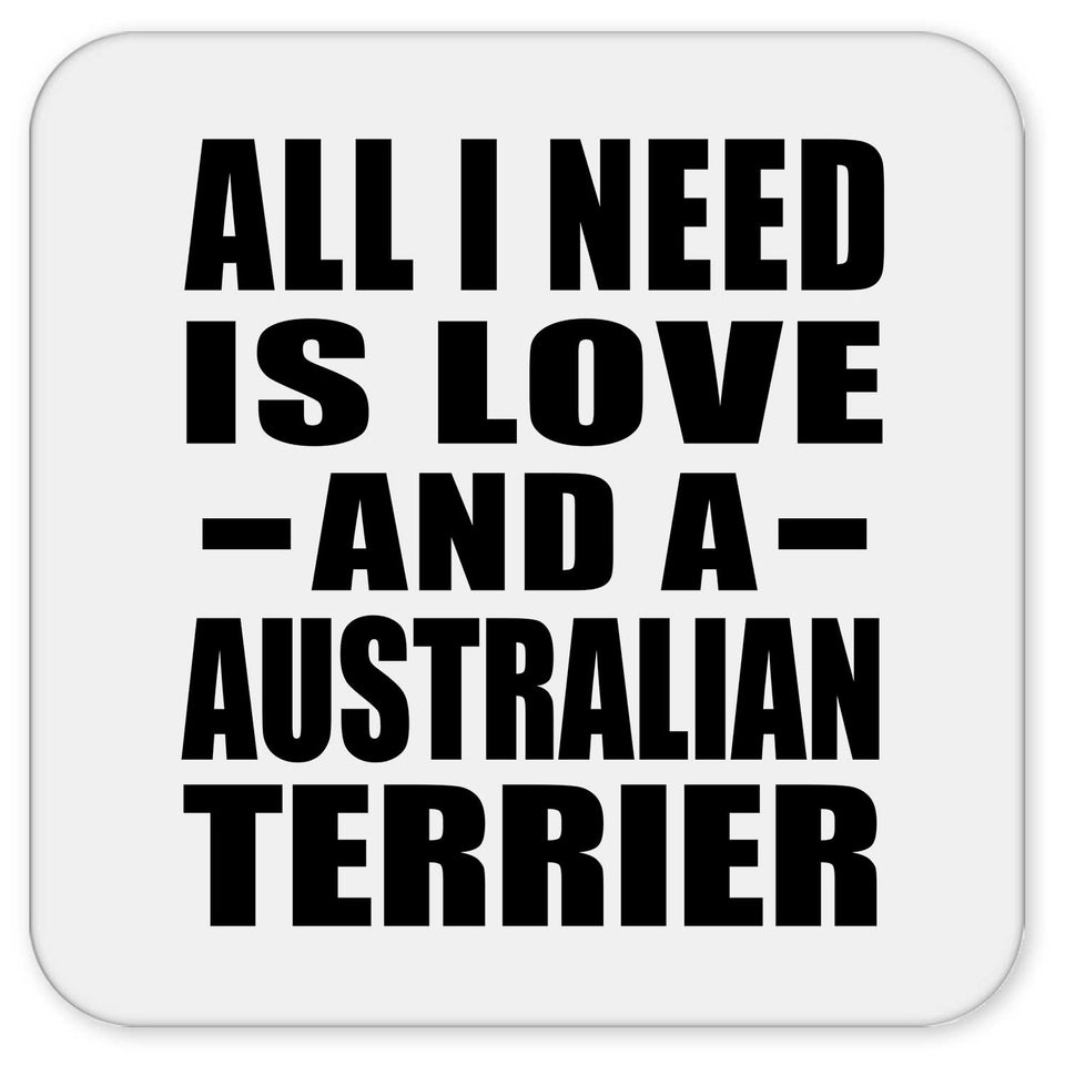 All I Need Is Love And A Australian Terrier - Drink Coaster