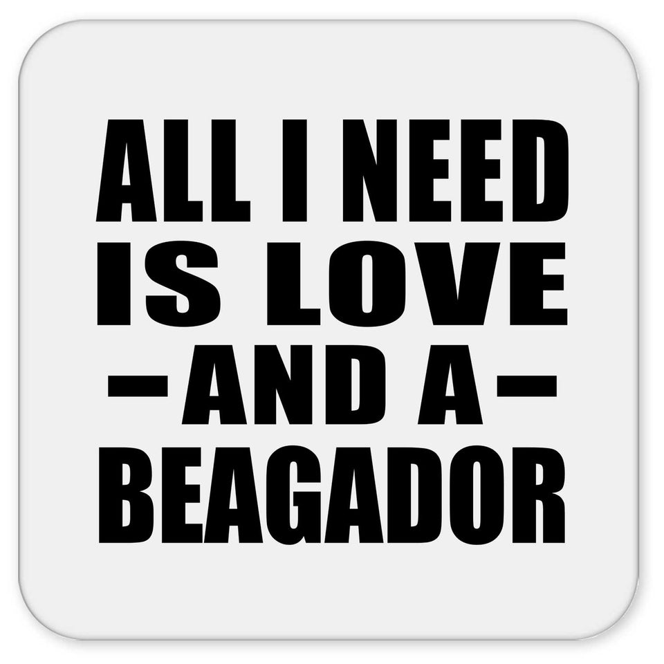 All I Need Is Love And A Beagador - Drink Coaster