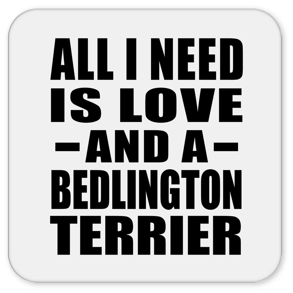 All I Need Is Love And A Bedlington Terrier - Drink Coaster