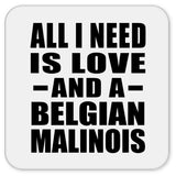 All I Need Is Love And A Belgian Malinois - Drink Coaster