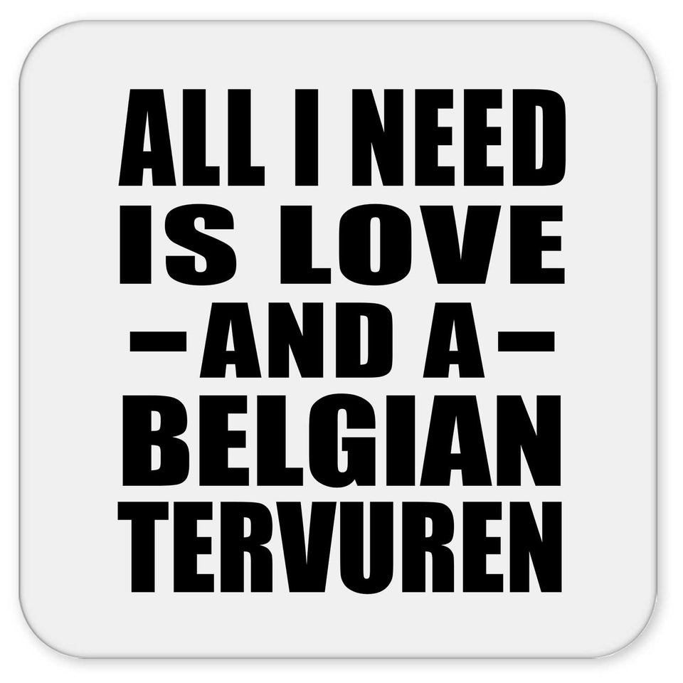All I Need Is Love And A Belgian Tervuren - Drink Coaster