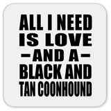 All I Need Is Love And A Black And Tan Coonhound - Drink Coaster