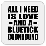 All I Need Is Love And A Bluetick Coonhound - Drink Coaster
