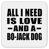 All I Need Is Love And A Bo-Jack Dog - Drink Coaster