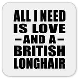 All I Need Is Love And A British Longhair - Drink Coaster