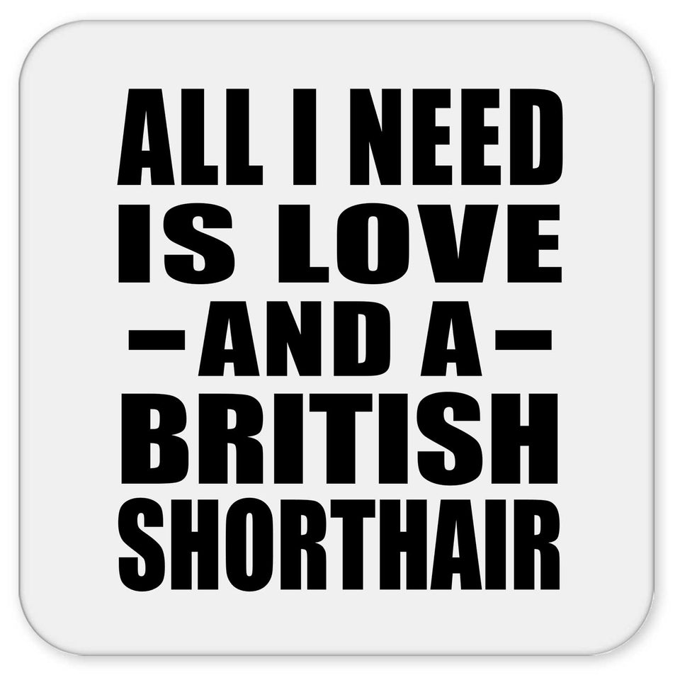 All I Need Is Love And A British Shorthair - Drink Coaster