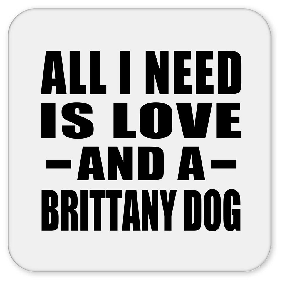 All I Need Is Love And A Brittany Dog - Drink Coaster