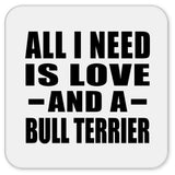 All I Need Is Love And A Bull Terrier - Drink Coaster
