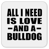 All I Need Is Love And A Bulldog - Drink Coaster