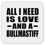 All I Need Is Love And A Bullmastiff - Drink Coaster