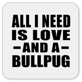 All I Need Is Love And A Bullpug - Drink Coaster