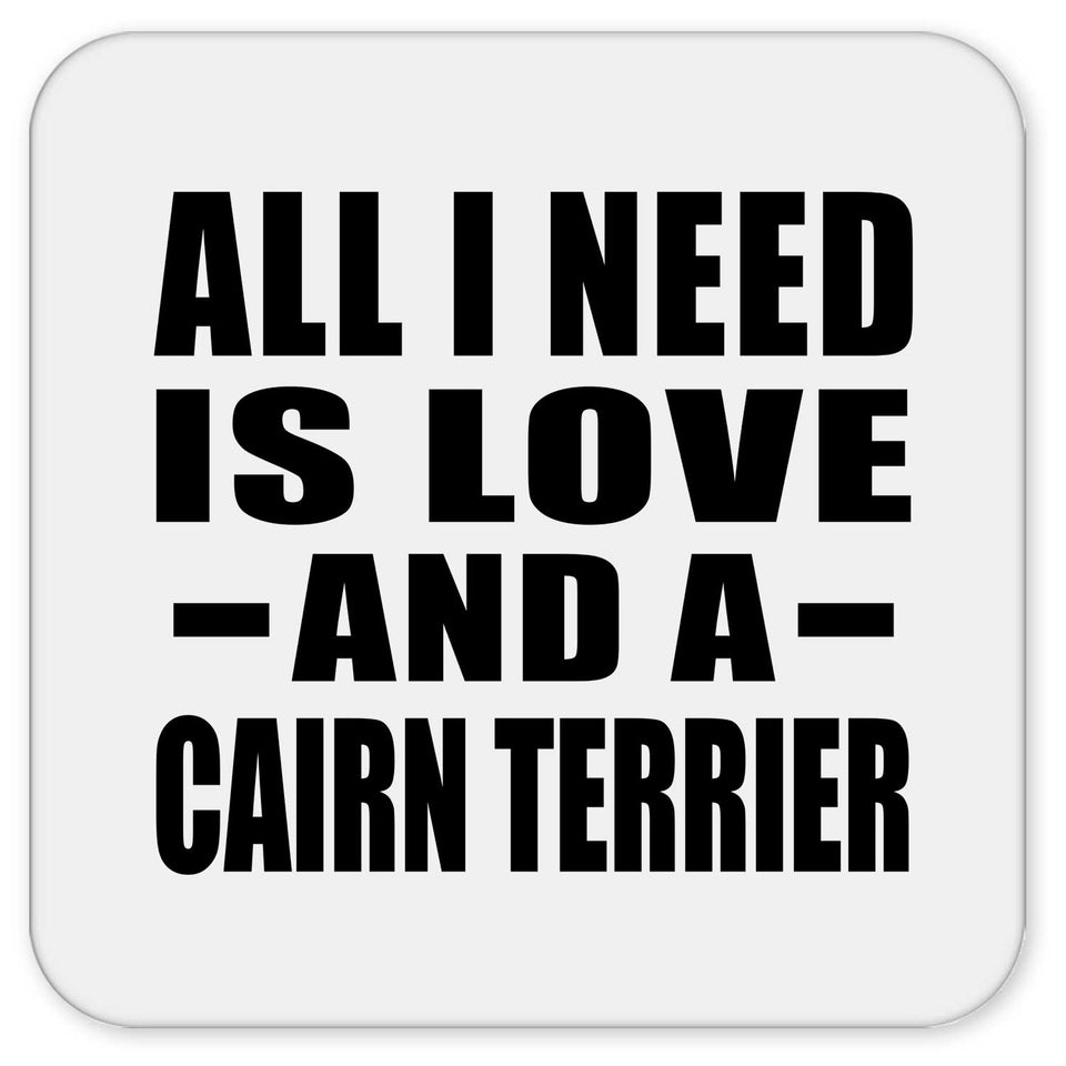 All I Need Is Love And A Cairn Terrier - Drink Coaster