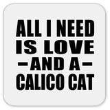 All I Need Is Love And A Calico Cat - Drink Coaster