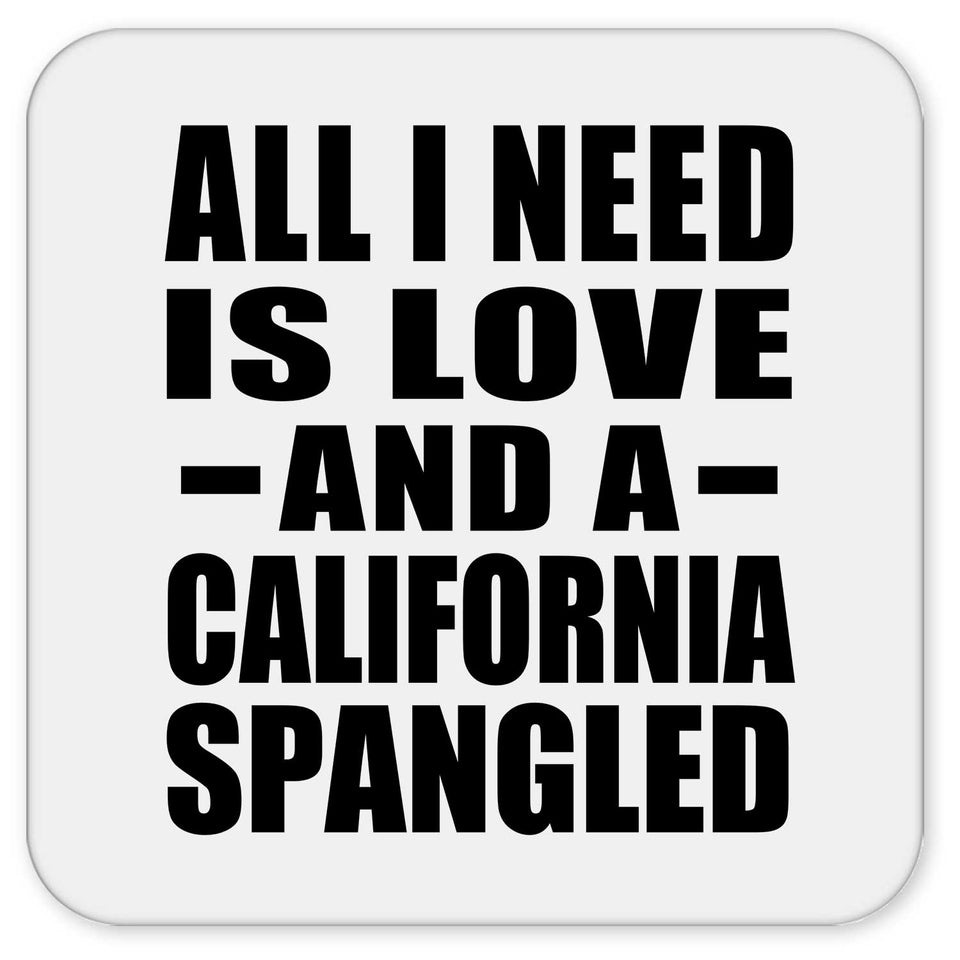 All I Need Is Love And A California Spangled - Drink Coaster